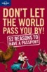 Book Cover: Don't Let the World Pass You By: 52 Reasons to Have a Passport by Lonely Planet